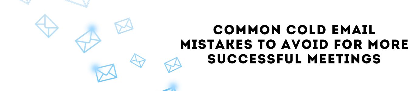 Common Cold Email Mistakes to Avoid for More Successful Meetings